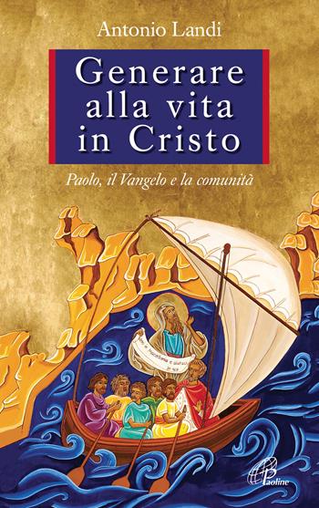 Generare alla vita in Cristo. Paolo, il Vangelo e la comunità - Antonio Landi - Libro Paoline Editoriale Libri 2017, Paolo di Tarso | Libraccio.it