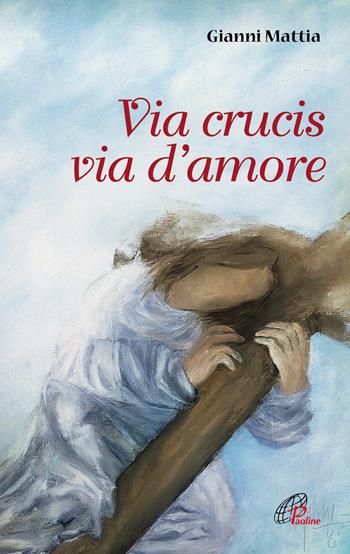 Via crucis via d'amore - Gianni Mattia - Libro Paoline Editoriale Libri 2018, Nel tuo nome | Libraccio.it
