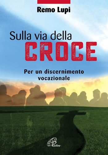 Sulla via della croce. Per un discernimento vocazionale - Remo Lupi - Libro Paoline Editoriale Libri 2018, Il cappello magico | Libraccio.it