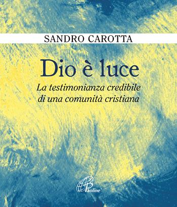 Dio è luce. La testimonianza credibile di una comunità cristiana - Sandro Carotta - Libro Paoline Editoriale Libri 2018, Fonte | Libraccio.it