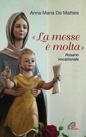 «La messe è molta». Rosario vocazionale - Anna Maria De Matteis - Libro Paoline Editoriale Libri 2018, Nel tuo nome | Libraccio.it