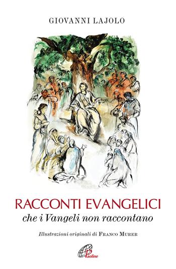 Racconti evangelici che i Vangeli non raccontano. Ediz. illustrata - Giovanni Lajolo - Libro Paoline Editoriale Libri 2018, Immagini e parole | Libraccio.it