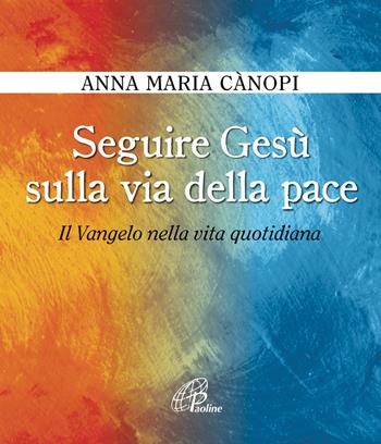 Seguire Gesù sulla via della pace. Il Vangelo nella vita quotidiana - Anna Maria Cànopi - Libro Paoline Editoriale Libri 2018, Fonte | Libraccio.it