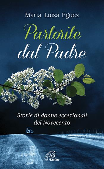 Partorite dal Padre. Storie di donne eccezionali del Novecento - Maria Luisa Eguez - Libro Paoline Editoriale Libri 2018, Spiritualità del quotidiano | Libraccio.it