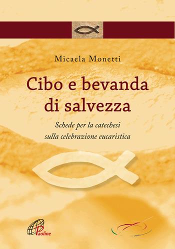 Cibo e bevanda di salvezza. Schede per la catechesi sulla celebrazione eucaristica - Micaela Monetti - Libro Paoline Editoriale Libri 2018, Spazio liturgia | Libraccio.it