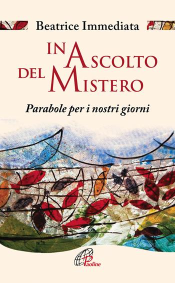 In ascolto del mistero. Parabole per i nostri giorni - Beatrice Immediata - Libro Paoline Editoriale Libri 2018, La parola e le parole | Libraccio.it