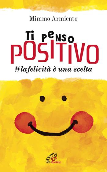 Ti penso positivo. #la felicità è una scelta - Mimmo Armiento - Libro Paoline Editoriale Libri 2018, Psicologia e personalità | Libraccio.it