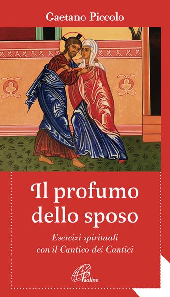 Il profumo dello sposo. Esercizi spirituali con il Cantico dei Cantici - Gaetano Piccolo - Libro Paoline Editoriale Libri 2018, Al pozzo di Sicàr | Libraccio.it