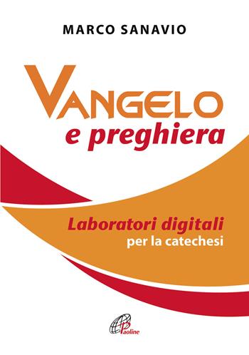 Vangelo e preghiera. Laboratori digitali per la catechesi - Marco Sanavio - Libro Paoline Editoriale Libri 2018, Sussidi per la catechesi | Libraccio.it