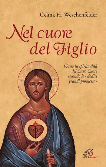 Nel cuore del Figlio. Vivere la spiritualità del Sacro Cuore secondo le «dodici grandi promesse» - Celina Helena Weschenfelder - Libro Paoline Editoriale Libri 2018, Nel tuo nome | Libraccio.it