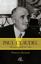 Paul Claudel. Un amore folle per Dio