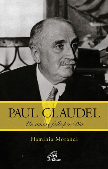 Paul Claudel. Un amore folle per Dio - Flaminia Morandi - Libro Paoline Editoriale Libri 2018, Uomini e donne | Libraccio.it