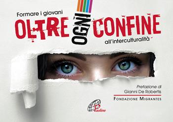 Oltre ogni confine. Formare i giovani all'interculturalità - Fabio Baggio, Beltrami Gabriele, Antonella Mattei - Libro Paoline Editoriale Libri 2019, Sussidi per la catechesi | Libraccio.it