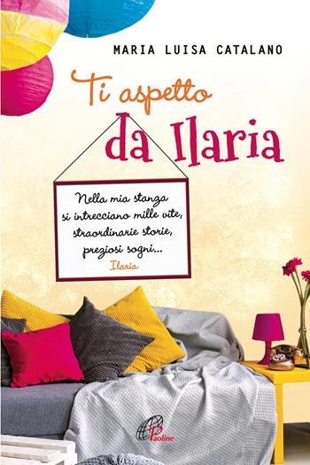 Ti aspetto da Ilaria. Nella mia stanza si intrecciano mille vite, straordinarie storie, preziosi sogni... - Maria Luisa Catalano - Libro Paoline Editoriale Libri 2018, Generazione G | Libraccio.it