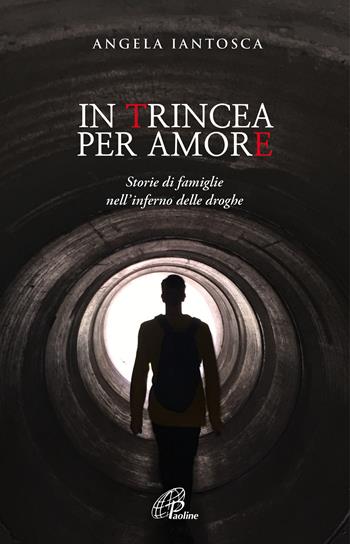 In trincea per amore. Storie di famiglie nell'inferno delle droghe - Angela Iantosca - Libro Paoline Editoriale Libri 2020, Libroteca/Paoline | Libraccio.it