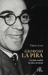 Giorgio la Pira. La fede cambia la vita e la storia