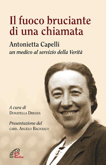 Il fuoco bruciante di una chiamata. Antonietta Capelli un medico al servizio della Verità  - Libro Paoline Editoriale Libri 2018, Uomini e donne | Libraccio.it