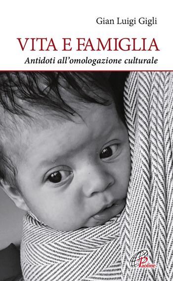 Vita e famiglia. Antidoti all'omologazione culturale - Gian Luigi Gigli - Libro Paoline Editoriale Libri 2018, A proposito di... | Libraccio.it