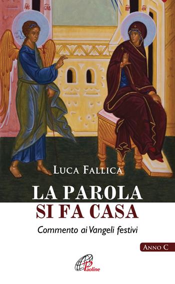 La Parola si fa casa. Commento ai Vangeli festivi. Anno C - Luca Fallica - Libro Paoline Editoriale Libri 2018, Spiritualità del quotidiano | Libraccio.it