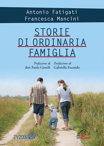 Storie di ordinaria famiglia - Antonio Fatigati, Francesca Mancini - Libro Paoline Editoriale Libri 2018, La famiglia | Libraccio.it