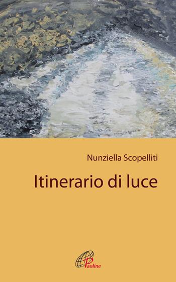 Itinerario di luce - Nunziella Scopelliti - Libro Paoline Editoriale Libri 2018, Spiritualità del quotidiano | Libraccio.it
