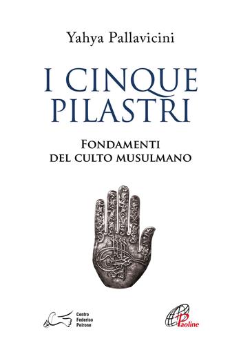 I cinque pilastri. Fondamenti del culto musulmano - Yahyâ S. Y. Pallavicini - Libro Paoline Editoriale Libri 2019, Islam saperne di più | Libraccio.it