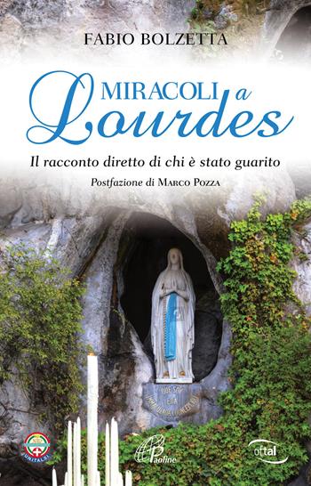 Miracoli a Lourdes. Il racconto diretto di chi è stato guarito - Fabio Bolzetta - Libro Paoline Editoriale Libri 2018, Libroteca/Paoline | Libraccio.it