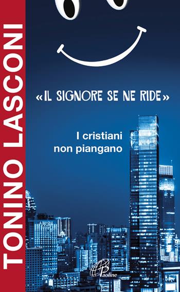 «Il Signore se ne ride». I cristiani non piangano - Tonino Lasconi - Libro Paoline Editoriale Libri 2019, A proposito di... | Libraccio.it