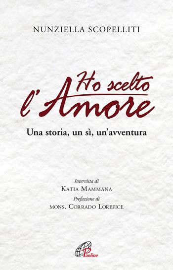 Ho scelto l'amore. Una storia, un sì, un'avventura - Nunziella Scopelliti, Katia Mammana - Libro Paoline Editoriale Libri 2019, Uomini e donne | Libraccio.it