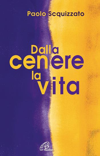 Dalla cenere la vita. Un percorso di consapevolezza - Paolo Squizzato - Libro Paoline Editoriale Libri 2019, Scintille dello Spirito | Libraccio.it