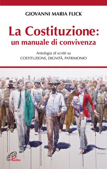 La Costituzione: un manuale di convivenza. Antologia di scritti su Costituzione, Dignità, Patrimonio - Giovanni Maria Flick, Paolo Mazzanti - Libro Paoline Editoriale Libri 2018, Saggistica Paoline | Libraccio.it