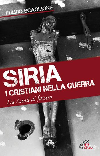 Siria. I cristiani nella guerra. Da Assad al futuro - Fulvio Scaglione - Libro Paoline Editoriale Libri 2019, Libroteca/Paoline | Libraccio.it