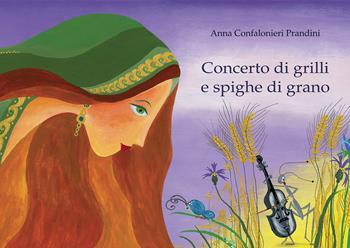 Concerto di grilli e spighe di grano. Ediz. illustrata - Anna Confalonieri Prandini - Libro Paoline Editoriale Libri 2019, Grandi storie. Giovani lettori | Libraccio.it