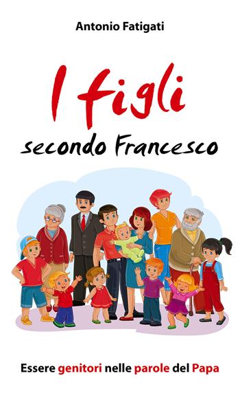 I figli secondo Francesco. Essere genitori nelle parole del Papa - Antonio Fatigati - Libro Paoline Editoriale Libri 2019, Aria di famiglia | Libraccio.it