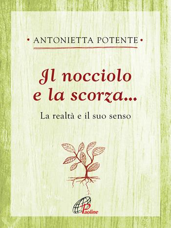 Il nocciolo e la scorza... La realtà e il suo senso - Antonietta Potente - Libro Paoline Editoriale Libri 2020, Ritrovare le radici | Libraccio.it