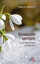 Rinascere sempre. Come attraversare la sofferenza