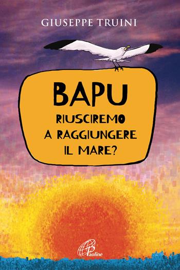 Bapu. Riusciremo a raggiungere il mare? - Giuseppe Truini - Libro Paoline Editoriale Libri 2019, Generazione G | Libraccio.it