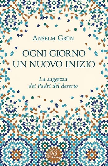 Ogni giorno un nuovo inizio. La saggezza dei Padri del deserto - Anselm Grün - Libro Paoline Editoriale Libri 2019, Scintille dello Spirito | Libraccio.it