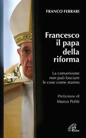 Francesco il papa della riforma. La conversione non può lasciare le cose come stanno