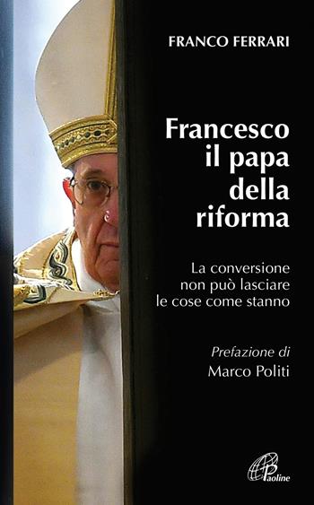 Francesco il papa della riforma. La conversione non può lasciare le cose come stanno - Franco Ferrari - Libro Paoline Editoriale Libri 2020, Saggistica Paoline | Libraccio.it