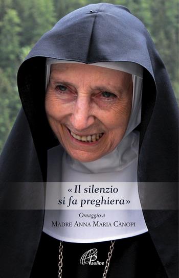«Il silenzio si fa preghiera». Omaggio a Madre Anna Maria Canopi - Anna Maria Cànopi - Libro Paoline Editoriale Libri 2020, Libroteca/Paoline | Libraccio.it