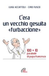 C'era un vecchio gesuita «furbaccione». 100 + 10 parabole di papa Francesco