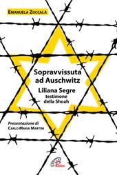 Sopravvissuta ad Auschwitz. Liliana Segre, testimone della Shoah. Nuova ediz.