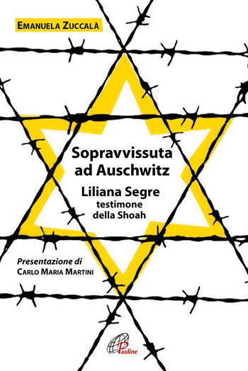 Sopravvissuta ad Auschwitz. Liliana Segre, testimone della Shoah. Nuova ediz. - Emanuela Zuccalà - Libro Paoline Editoriale Libri 2019, Uomini e donne | Libraccio.it