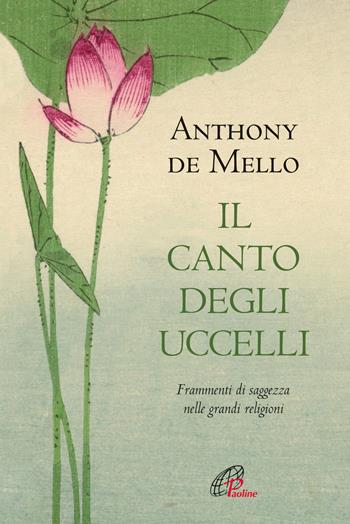 Il canto degli uccelli. Frammenti di saggezza nelle grandi religioni. Nuova ediz. - Anthony De Mello - Libro Paoline Editoriale Libri 2019, La parola e le parole | Libraccio.it