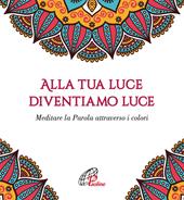 Alla tua luce diventiamo luce. Meditare la Parola attraverso i colori
