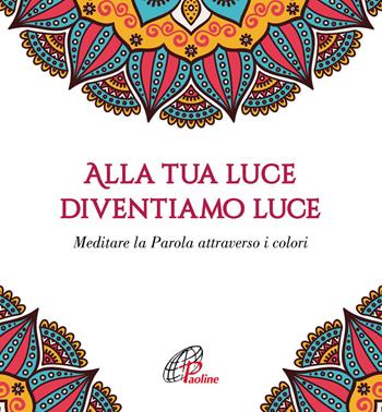 Alla tua luce diventiamo luce. Meditare la Parola attraverso i colori  - Libro Paoline Editoriale Libri 2019, Un minuto tutto per me | Libraccio.it