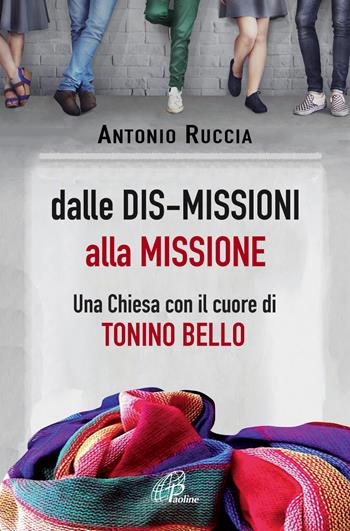 Dalle dis-missioni alla missione. Una Chiesa con il cuore di Tonino Bello - Antonio Ruccia - Libro Paoline Editoriale Libri 2019, La parola e le parole | Libraccio.it