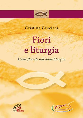 Fiori e liturgia. L'arte floreale nell'anno liturgico - Cristina Cruciani - Libro Paoline Editoriale Libri 2019, Spazio liturgia | Libraccio.it