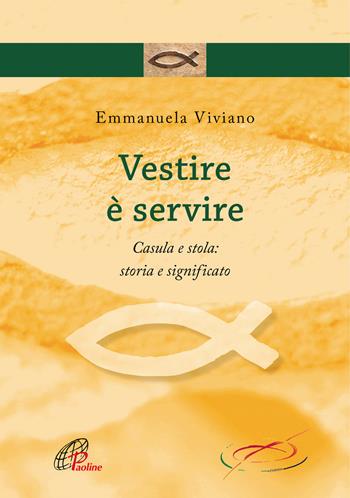 Vestire è servire. Casula e stola: storia e significato - Emmanuela Viviano - Libro Paoline Editoriale Libri 2019, Spazio liturgia | Libraccio.it